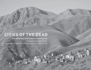 Cities of the Dead: The Ancestral Cemeteries of Kyrgyzstan
