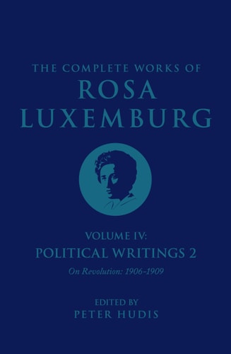 The Complete Works of Rosa Luxemburg Volume IV: Political Writings 2, On Revolution (1906-1909) (Complete Works of Rosa Luxemburg, 4)