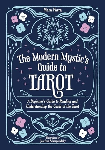 The Modern Mystic’s Guide to Tarot: A Beginner’s Guide to Reading and Understanding the Cards of the Tarot