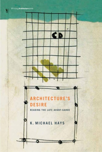 Architecture's Desire: Reading the Late Avant-Garde (Writing Architecture)