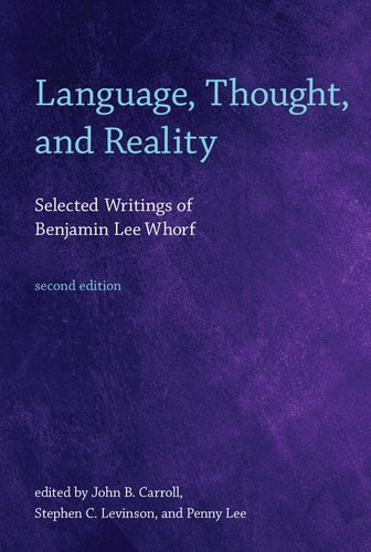 Language, Thought, and Reality, second edition: Selected Writings of Benjamin Lee Whorf (The MIT Press)