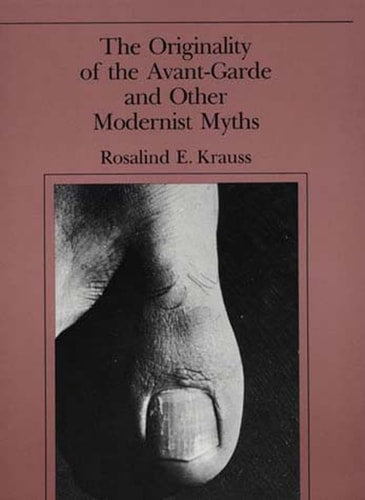 The Originality of the Avant-Garde and Other Modernist Myths (The MIT Press)