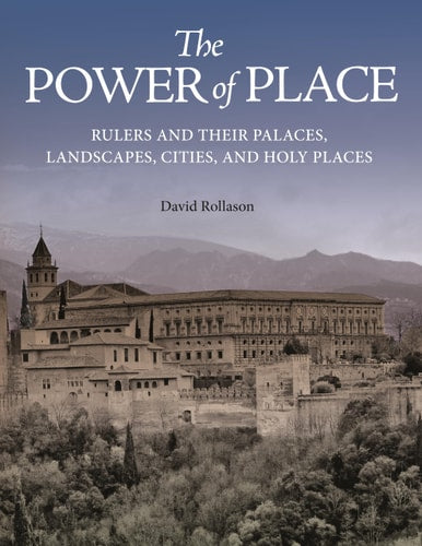 The Power of Place: Rulers and Their Palaces, Landscapes, Cities, and Holy Places
