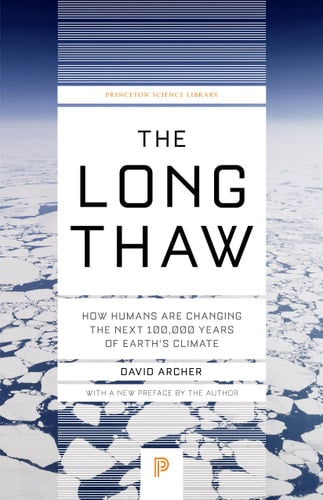 The Long Thaw: How Humans Are Changing the Next 100,000 Years of Earth’s Climate (Princeton Science Library, 98)