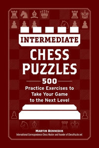 Intermediate Chess Puzzles: 500 Practice Exercises to Take Your Game to the Next Level (How to Beat Anyone at Chess)