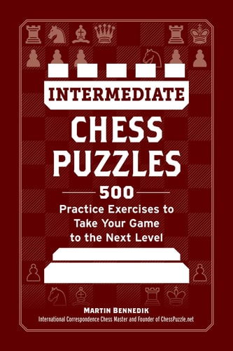 Intermediate Chess Puzzles: 500 Practice Exercises to Take Your Game to the Next Level (How to Beat Anyone at Chess)