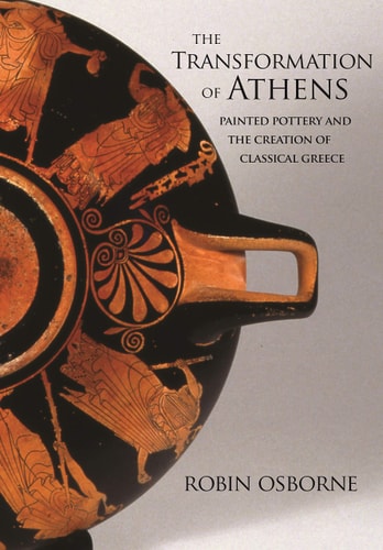 The Transformation of Athens: Painted Pottery and the Creation of Classical Greece (Martin Classical Lectures, 35)