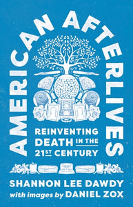 American Afterlives: Reinventing Death in the Twenty-First Century