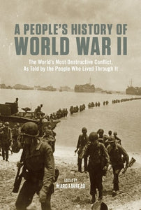 A People's History of World War II: The Worlds Most Destructive Conflict, As Told By the People Who Lived Through It (New Press People's History)