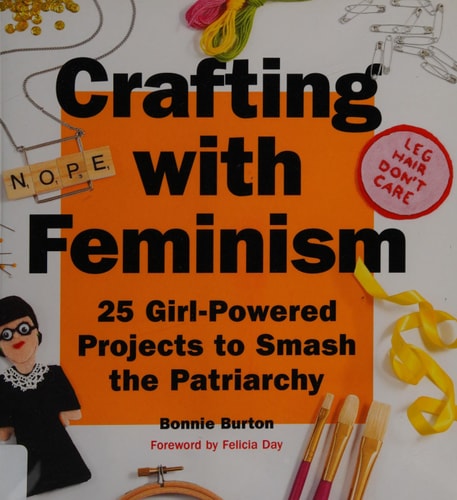 Crafting with Feminism: 25 Girl-Powered Projects to Smash the Patriarchy