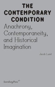Anachrony, Contemporaneity, and Historical Imagination (The Contemporary Condition)