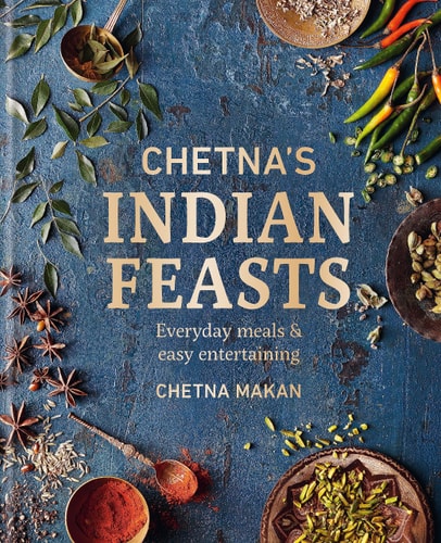 Chetna's Indian Feasts: Everyday meals and easy entertaining