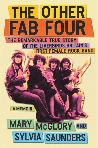 The Other Fab Four: The Remarkable True Story of the Liverbirds, Britain’s First Female Rock Band