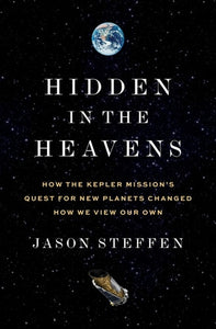 Hidden in the Heavens: How the Kepler Mission’s Quest for New Planets Changed How We View Our Own