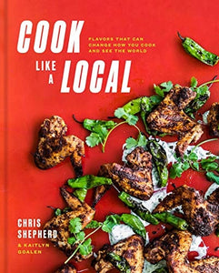 Cook Like a Local: Flavors That Can Change How You Cook and See the World: A Cookbook