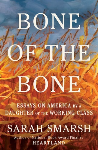 Bone of the Bone: Essays on America from a Daughter of the Working Class, 2013-2024