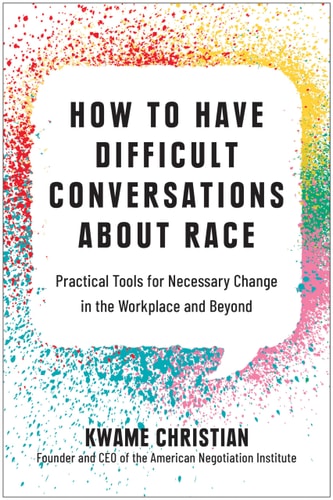 How to Have Difficult Conversations About Race: Practical Tools for Necessary Change in the Workplace and Beyond