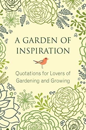 A Garden of Inspiration: Quotations for Lovers of Gardening and Growing (Little Book. Big Idea.)