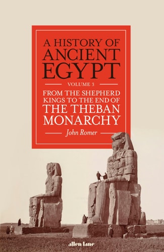 A History of Ancient Egypt, Volume 3: From the Shepherd Kings to the End of the Theban Monarchy (3) (History of Ancient Egypt, 3)
