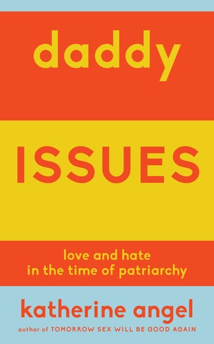 Daddy Issues: Love and Hate in the Time of Patriarchy