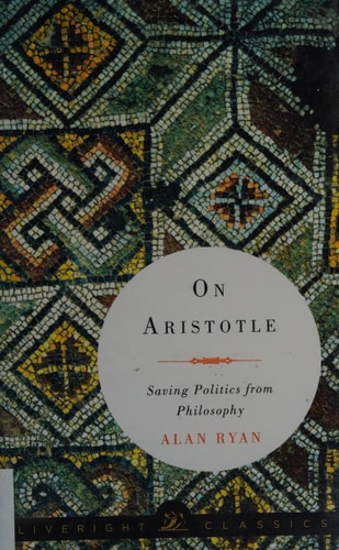 On Aristotle: Saving Politics from Philosophy (Liveright Classics)