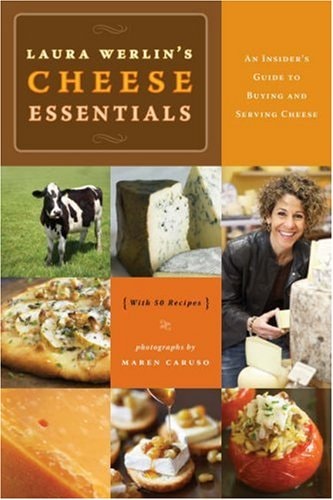 Laura Werlin's Cheese Essentials: An Insider’s Guide to Buying and Serving Cheese (With 50 recipes)