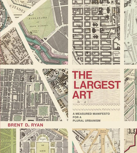 The Largest Art: A Measured Manifesto for a Plural Urbanism (The MIT Press)