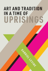 Art and Tradition in a Time of Uprisings (The MIT Press)