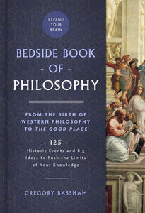 The Bedside Book of Philosophy: From the Birth of Western Philosophy to The Good Place: 125 Historic Events and Big Ideas to Push the Limits of Your Knowledge (Volume 1) (Bedside Books)