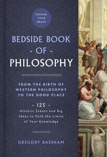 The Bedside Book of Philosophy: From the Birth of Western Philosophy to The Good Place: 125 Historic Events and Big Ideas to Push the Limits of Your Knowledge (Volume 1) (Bedside Books)