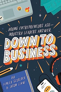Down to Business: 51 Industry Leaders Share Practical Advice on How to Become a Young Entrepreneur