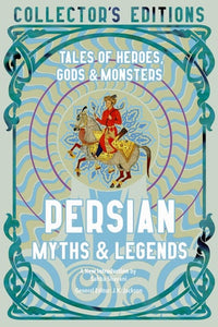 Persian Myths & Legends: Tales of Heroes, Gods & Monsters (Flame Tree Collector's Editions)