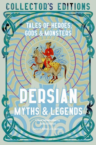 Persian Myths & Legends: Tales of Heroes, Gods & Monsters (Flame Tree Collector's Editions)